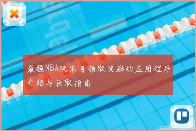 最强NBA玩家可领取奖励的应用程序介绍与获取指南