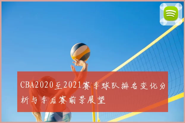 CBA2020至2021赛季球队排名变化分析与季后赛前景展望