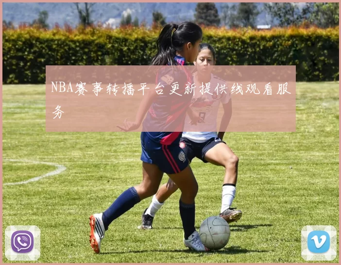 NBA赛事转播平台更新提供线观看服务