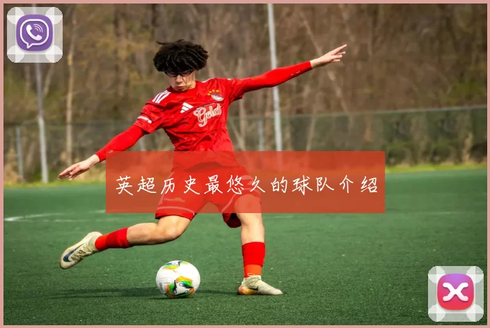 英超历史最悠久的球队介绍