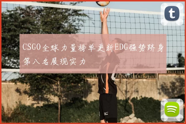 CSGO全球力量榜单更新EDG强势跻身第八名展现实力