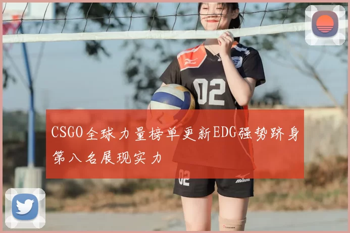 CSGO全球力量榜单更新EDG强势跻身第八名展现实力