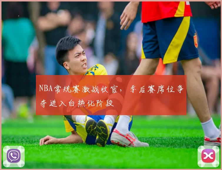 NBA常规赛激战收官,季后赛席位争夺进入白热化阶段