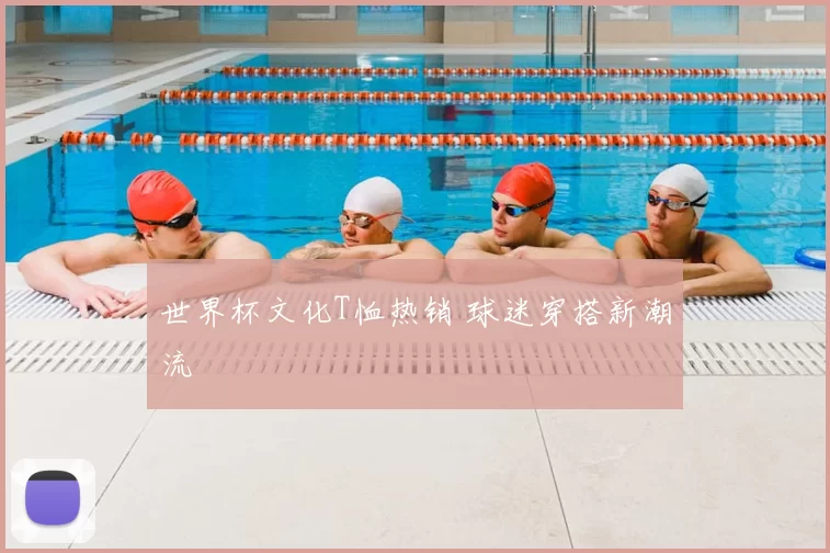 世界杯文化T恤热销 球迷穿搭新潮流