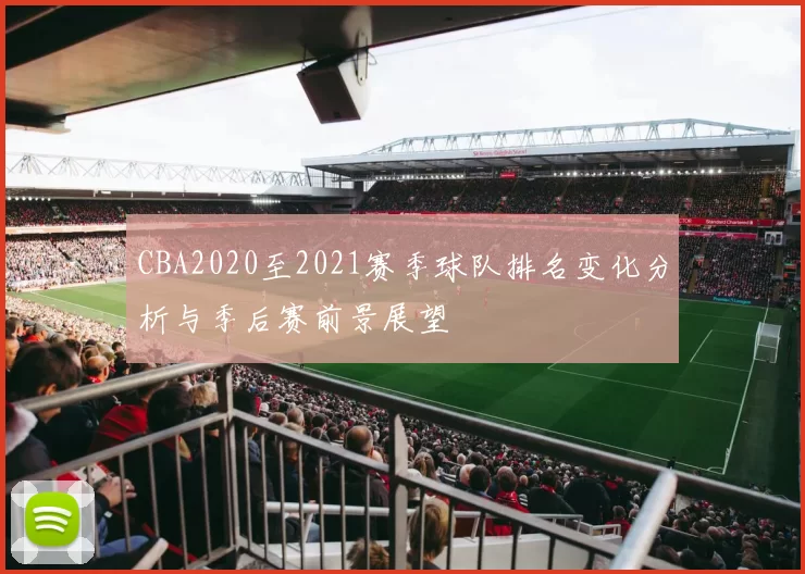 CBA2020至2021赛季球队排名变化分析与季后赛前景展望