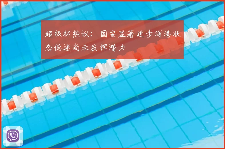 超级杯热议:国安显著进步海港状态低迷尚未发挥潜力
