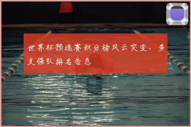 世界杯预选赛积分榜风云突变,多支强队排名告急