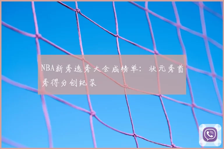 NBA新秀选秀大会成绩单:状元秀首秀得分创纪录