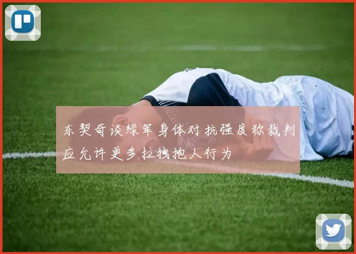 东契奇谈绿军身体对抗强度称裁判应允许更多拉拽抱人行为