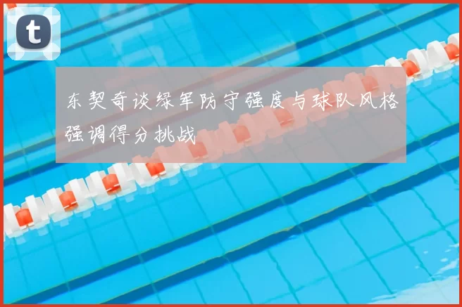 东契奇谈绿军防守强度与球队风格强调得分挑战