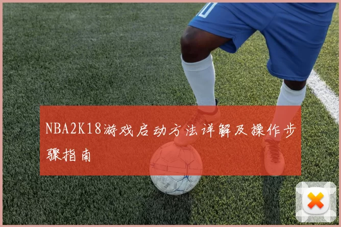 NBA2K18游戏启动方法详解及操作步骤指南