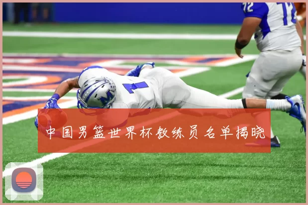 中国男篮世界杯教练员名单揭晓