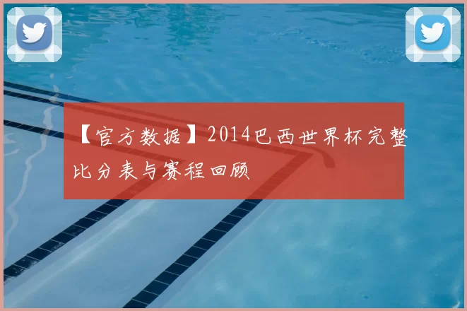 【官方数据】2014巴西世界杯完整比分表与赛程回顾