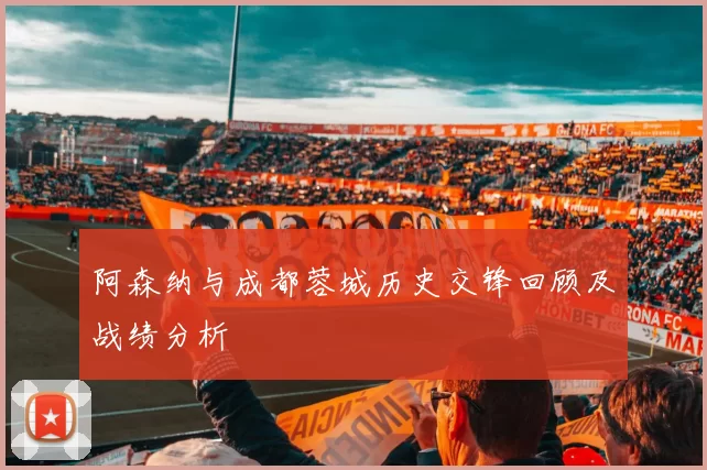 阿森纳与成都蓉城历史交锋回顾及战绩分析