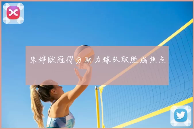 朱婷欧冠得分助力球队取胜成焦点