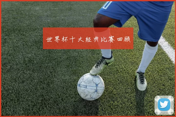 世界杯十大经典比赛回顾