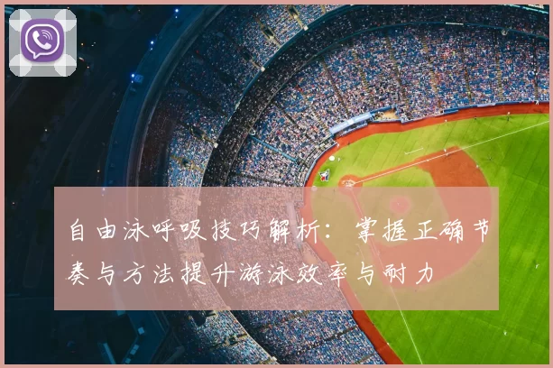 自由泳呼吸技巧解析:掌握正确节奏与方法提升游泳效率与耐力