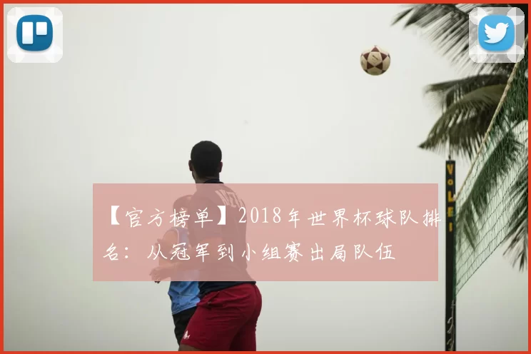 【官方榜单】2018年世界杯球队排名:从冠军到小组赛出局队伍