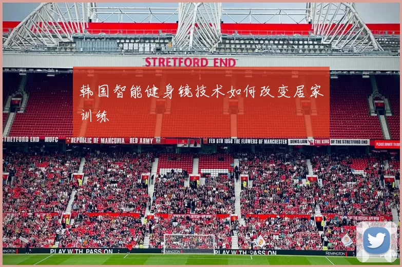 韩国智能健身镜技术如何改变居家训练