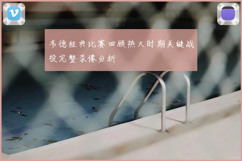 韦德经典比赛回顾热火时期关键战役完整录像分析