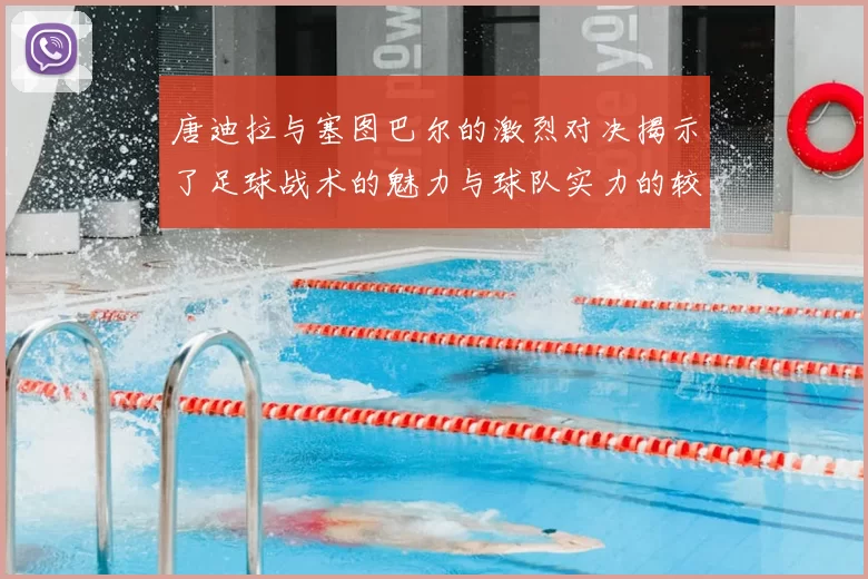 唐迪拉与塞图巴尔的激烈对决揭示了足球战术的魅力与球队实力的较量