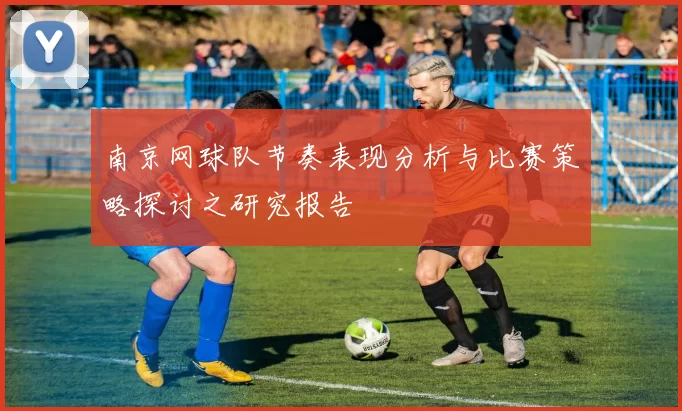 南京网球队节奏表现分析与比赛策略探讨之研究报告