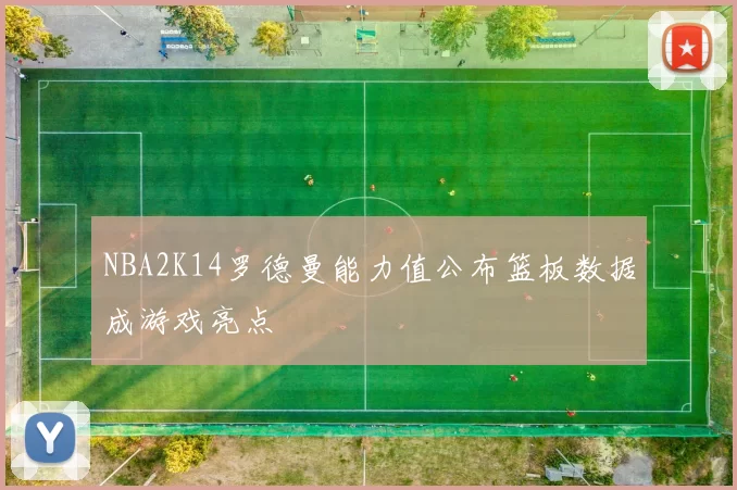 NBA2K14罗德曼能力值公布篮板数据成游戏亮点