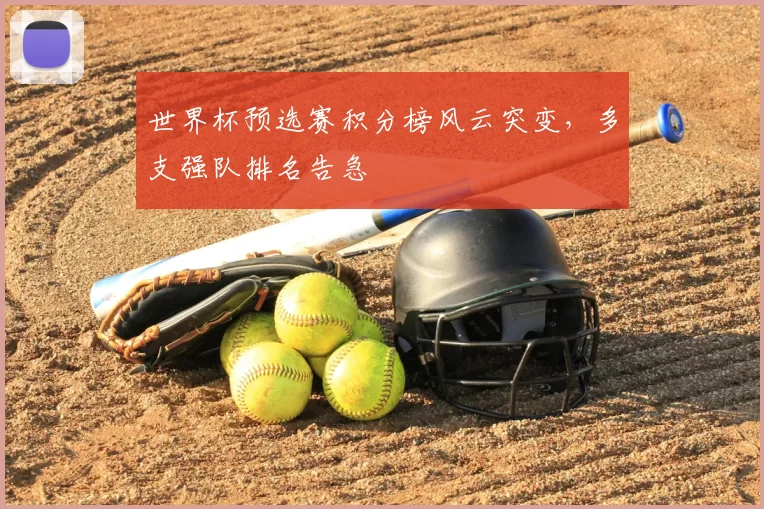 世界杯预选赛积分榜风云突变，多支强队排名告急